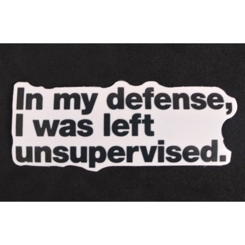 10/$10 In My Defense, I Was Left Unsupervised. Sticker 1.25" x 2.78" (F)